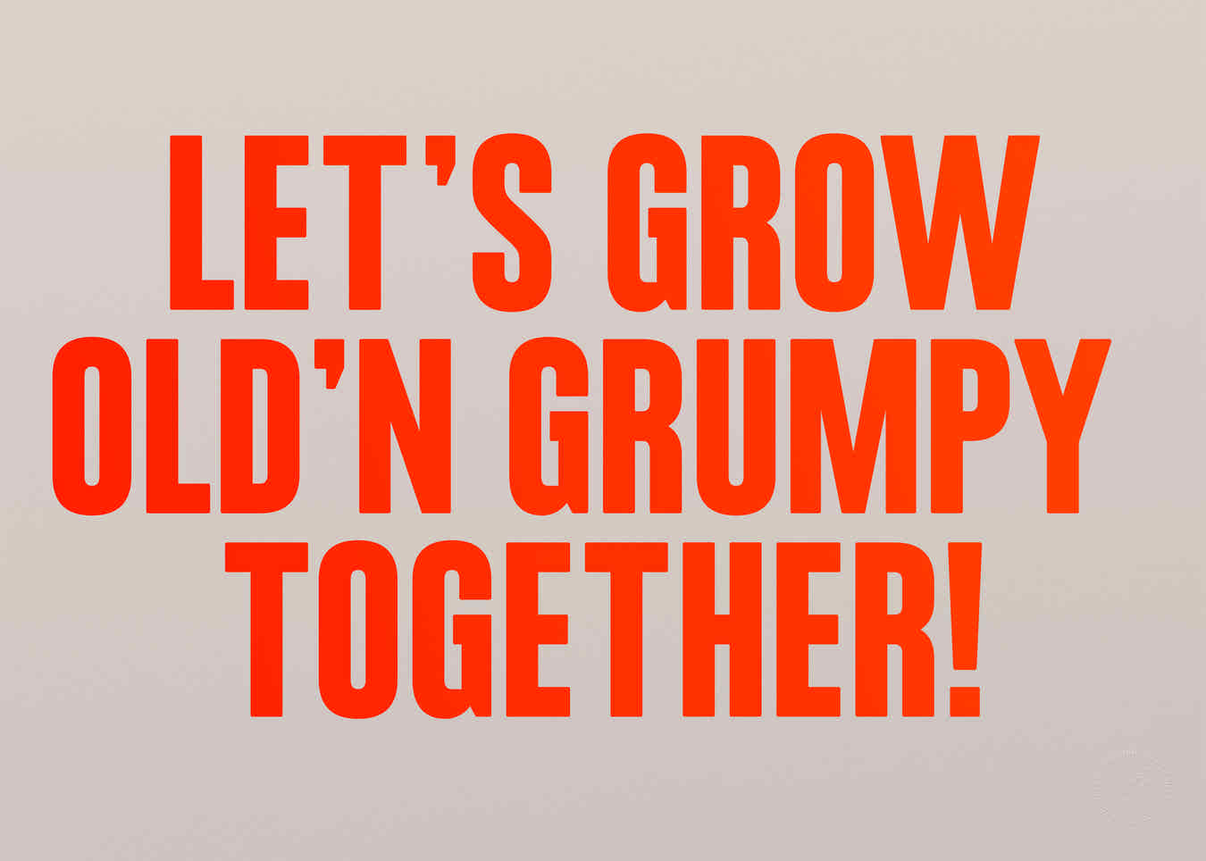 Let's grow old'n grumpy together! (Neon)