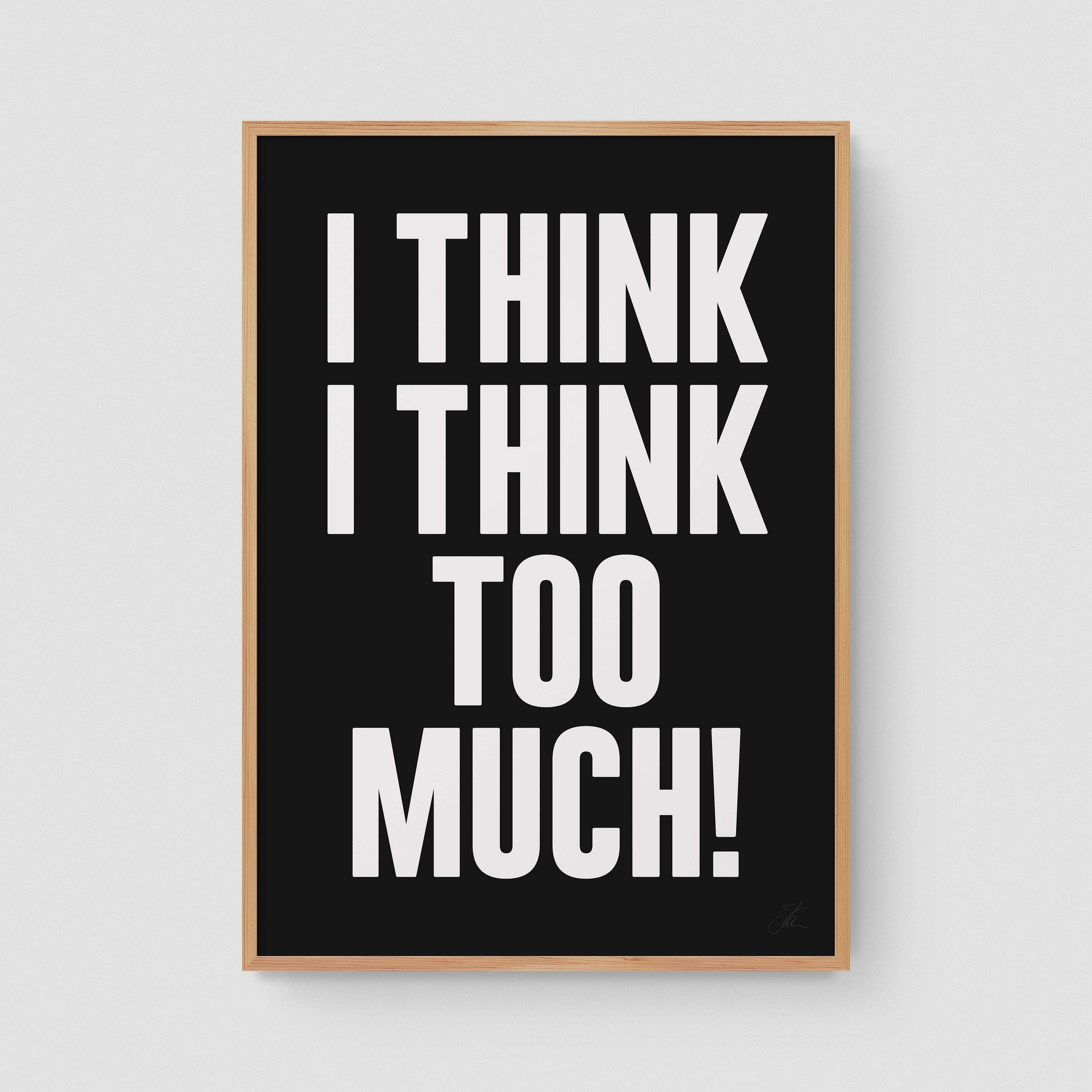 I think I think too much (W/B)