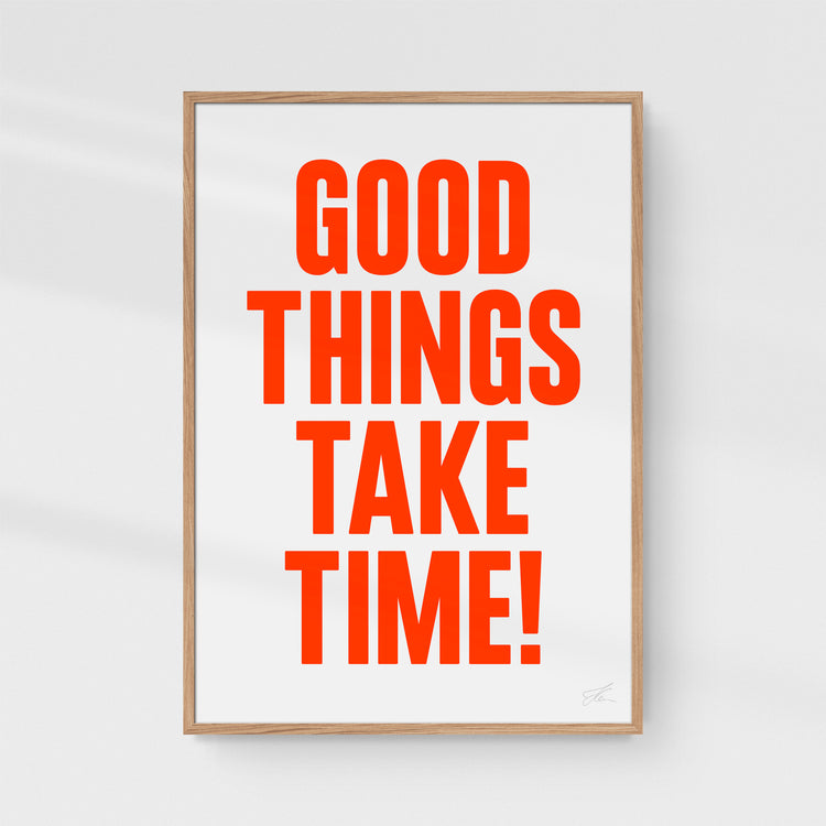 Good things take time!