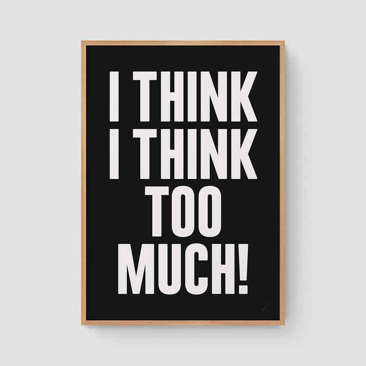 I think I think too much (W/B)