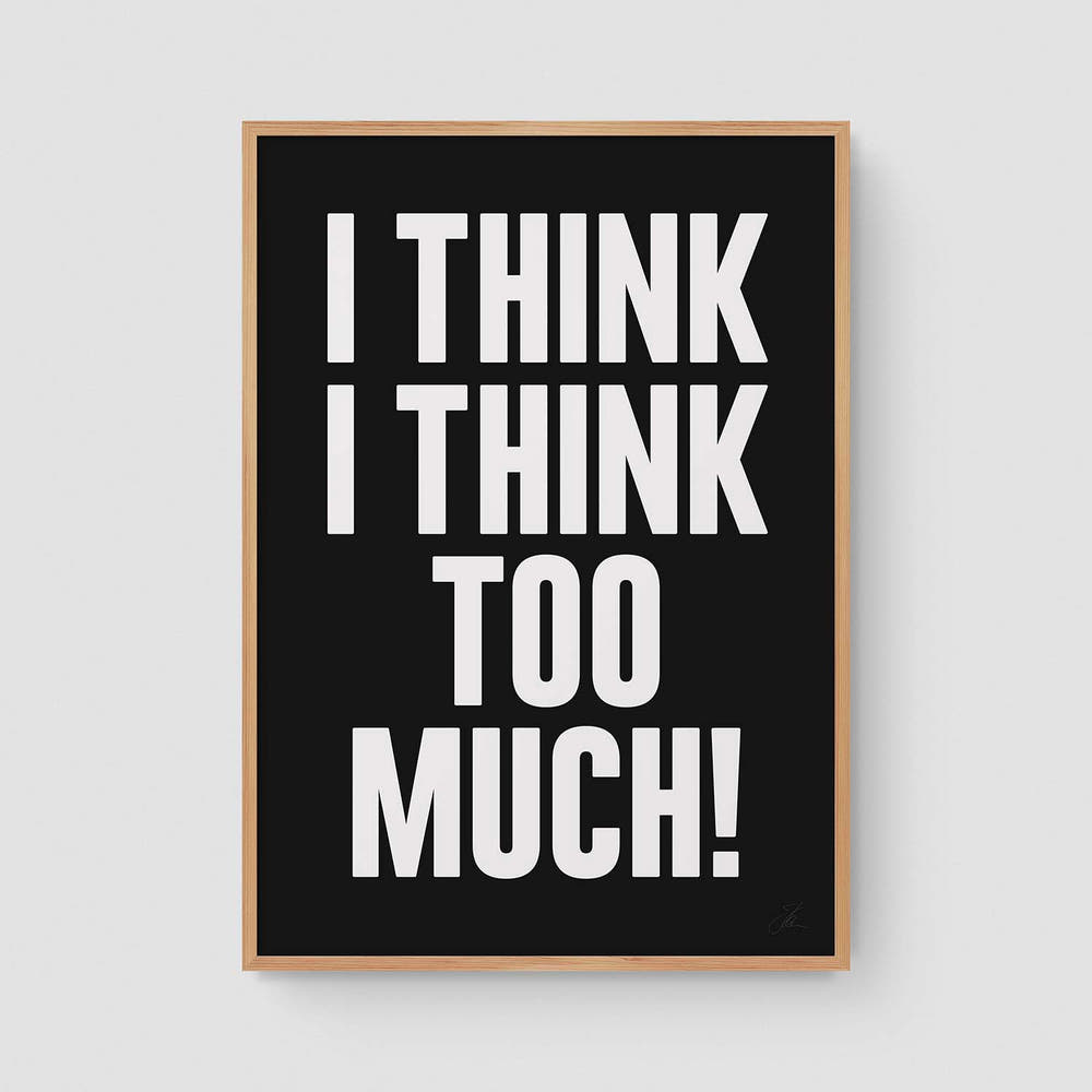 I think I think too much (W/B)