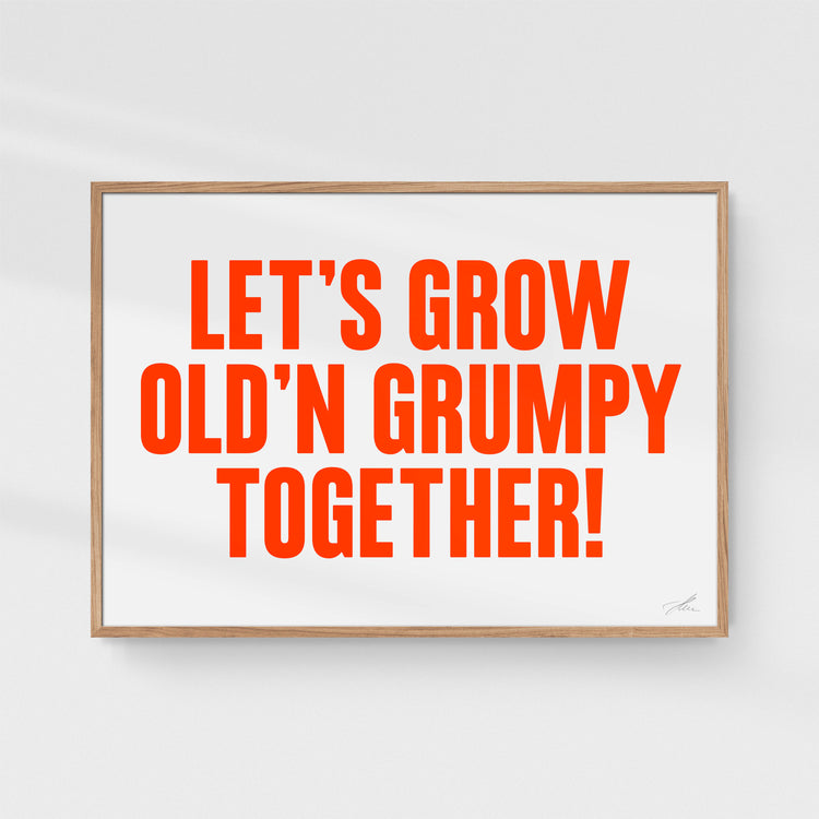 Let's grow old'n grumpy together!
