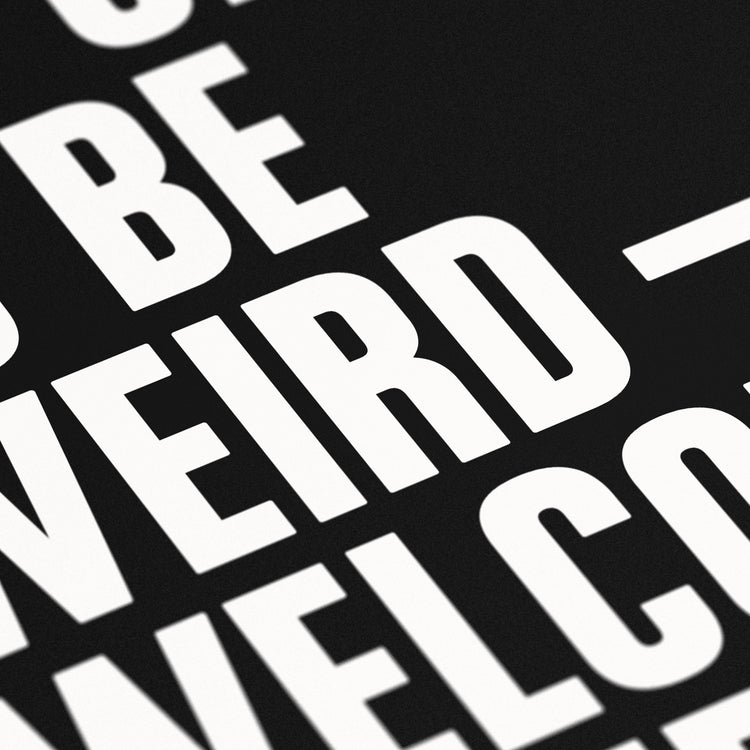 Be weird — Welcome home! (W/B)