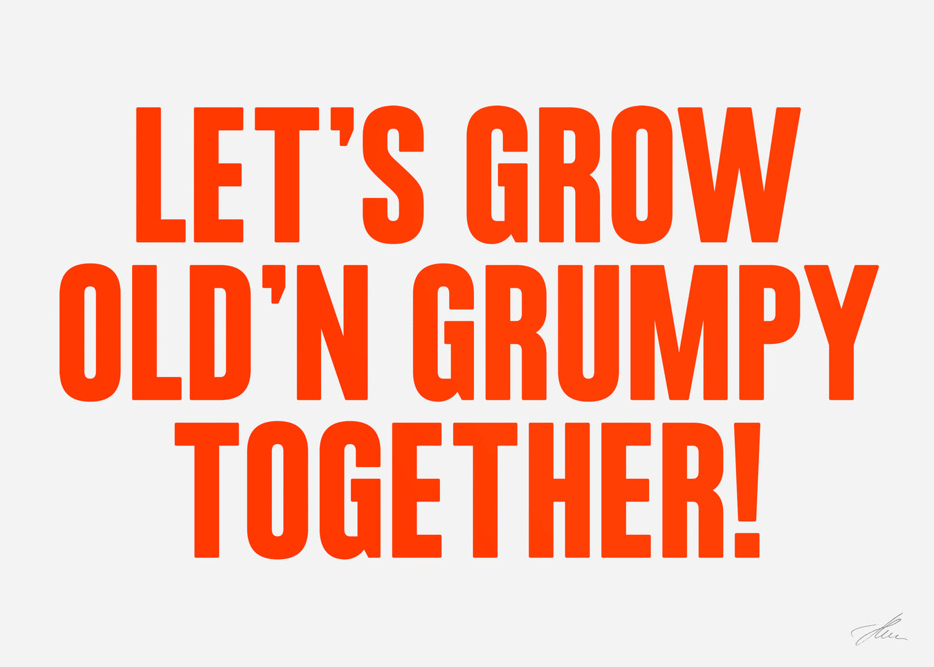 Let's grow old'n grumpy together!